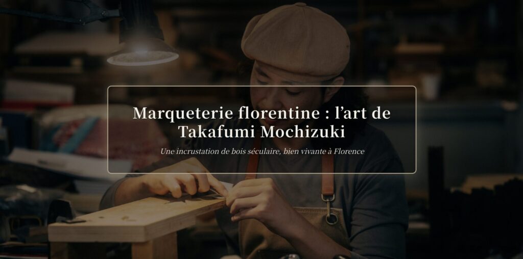 Marqueterie florentine : l’art de Takafumi Mochizuki